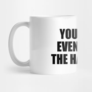 You don't even know the half of it Mug